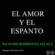EL AMOR Y EL ESPANTO - Por GUIDO RODRÍGUEZ ALCALÁ - Domingo, 04 de Junio de 2017
